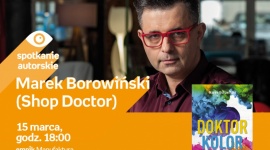 MAREK BOROWIŃSKI (SHOP DOCTOR) - SPOTKANIE AUTORSKIE LIFESTYLE, Książka - MAREK BOROWIŃSKI (SHOP DOCTOR) - SPOTKANIE AUTORSKIE 15 marca, godz. 18:00 empik Manufaktura, Łódź, ul. Karskiego 5