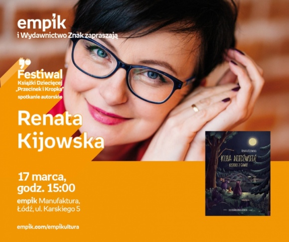RENATA KIJOWSKA - FESTIWAL KSIĄŻKI DZIECIĘCEJ PRZECINEK I KROPKA W ŁODZI LIFESTYLE, Książka - RENATA KIJOWSKA - FESTIWAL KSIĄŻKI DZIECIĘCEJ PRZECINEK I KROPKA W ŁODZI 17 marca, godz. 15:00 empik Manufaktura, Łódź, ul. Karskiego 5