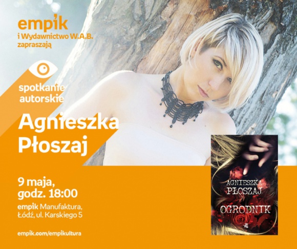 AGNIESZKA PŁOSZAJ - SPOTKANIE AUTORSKIE - ŁÓDŹ LIFESTYLE, Książka - AGNIESZKA PŁOSZAJ - SPOTKANIE AUTORSKIE - ŁÓDŹ 9 maja, godz. 18:00 empik Manufaktura, Łódź, ul. Karskiego 5