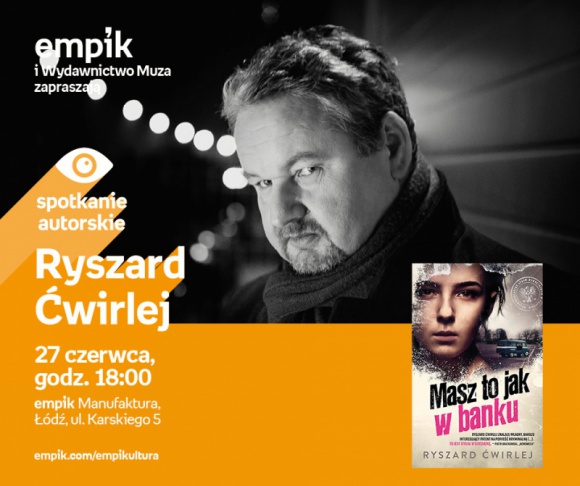 RYSZARD ĆWIRLEJ - SPOTKANIE AUTORSKIE - ŁÓDŹ LIFESTYLE, Książka - RYSZARD ĆWIRLEJ - SPOTKANIE AUTORSKIE - ŁÓDŹ 27 czerwca, godz. 18:00 empik Manufaktura, Łódź, ul. Karskiego 5