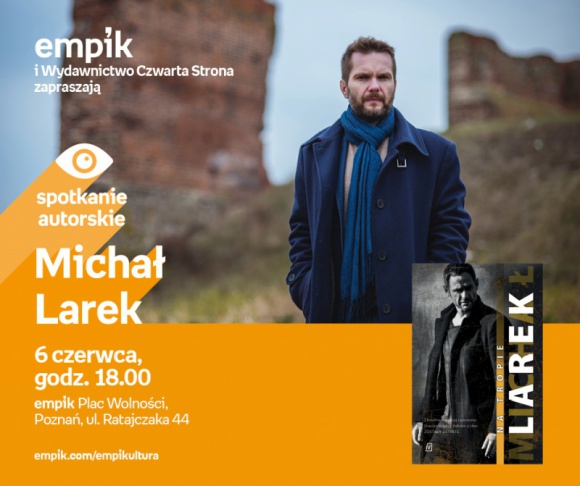 Spotkanie z Michałem Larkiem w Poznaniu, 6.06 LIFESTYLE, Książka - Michał Larek 6 czerwca, godz. 18.00 empik Plac Wolności, Poznań, ul. Ratajczaka 44