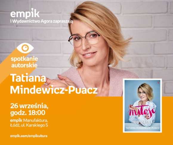 TATIANA MINDEWICZ-PUACZ - SPOTKANIE AUTORSKIE - ŁÓDŹ LIFESTYLE, Książka - TATIANA MINDEWICZ-PUACZ - SPOTKANIE AUTORSKIE - ŁÓDŹ 26 września, godz. 18:00 empik Manufaktura, Łódź, ul. Karskiego 5