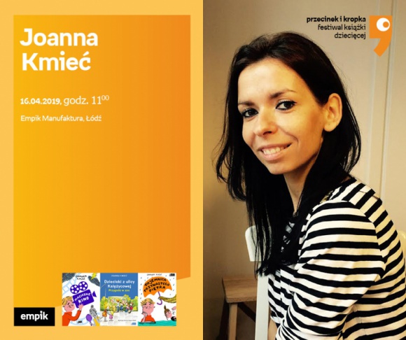 JOANNA KMIEĆ (FESTIWAL KSIĄŻKI DZIECIĘCEJ "PRZECINEK i KROPKA") - ŁÓDŹ LIFESTYLE, Książka - JOANNA KMIEĆ (FESTIWAL KSIĄŻKI DZIECIĘCEJ "PRZECINEK i KROPKA") - SPOTKANIE + WARSZTATY - ŁÓDŹ 16 kwietnia, godz. 11:00 Empik Manufaktura, Łódź, ul. Karskiego 5