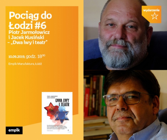 POCIĄG DO ŁODZI #6: PIOTR JARMOŁOWICZ i JACEK KUSIŃSKI - "DWA LWY i TEATR" LIFESTYLE, Książka - Pociąg do Łodzi #6 Piotr Jarmołowicz i Jacek Kusiński – „Dwa lwy i teatr” 10 września, godz. 18:00 Empik Manufaktura, Łódź, ul. Karskiego 5
