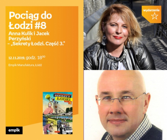 POCIĄG DO ŁODZI #8: ANNA KULIK i JACEK PERZYŃSKI - "SEKRETY ŁODZI. CZĘŚĆ 3" LIFESTYLE, Książka - Pociąg do Łodzi #8 Anna Kulik i Jacek Perzyński – „Sekrety Łodzi. Część 3.” 12 listopada, godz. 18:00 Empik Manufaktura, Łódź, ul. Karskiego 5