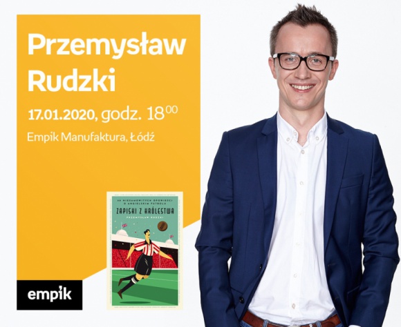 PRZEMYSŁAW RUDZKI - SPOTKANIE AUTORSKIE - ŁÓDŹ LIFESTYLE, Książka - PRZEMYSŁAW RUDZKI - SPOTKANIE AUTORSKIE - ŁÓDŹ 17 stycznia, godz. 18 Empik Manufaktura, Łódź, ul. Karskiego 5