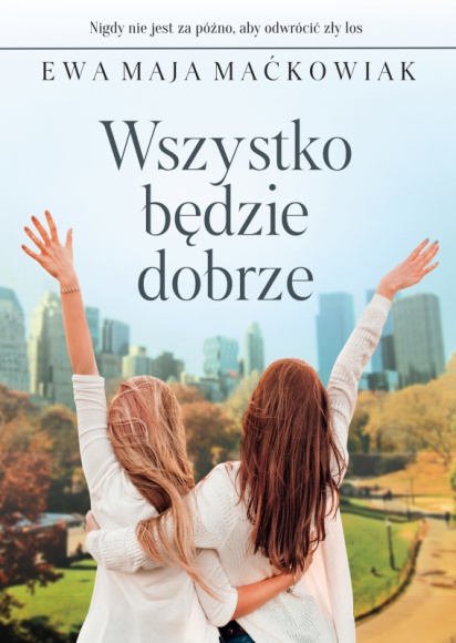 WSZYSTKO BĘDZIE DOBRZE -poruszająca opowieść o mocy nadziei i kobiecej przyjaźni LIFESTYLE, Książka - 18 sierpnia nakładem Szarej Godziny ukaże się nowa powieść Ewy Mai Maćkowiak – „Wszystko będzie dobrze”. To kolejna książka tej autorki po - „To nie koniec świata” i „Na koniec świata” – w portfolio wydawnictwa.