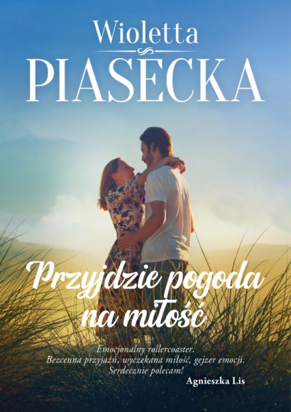 PRZYJDZIE POGODA NA MIŁOŚĆ: Wszystko ma swój czas… LIFESTYLE, Książka - 30 września nakładem Wydawnictwa Szara Godzina ukaże się powieść obyczajowa Wioletty Piaseckiej „Przyjdzie pogoda na miłość”